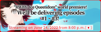 RWBY: Ice Queendom world premiere! We'll be delivering episodes #1 ~ #3! LIVE Streaming on June 24, 2022 from 8:00 p.m. 