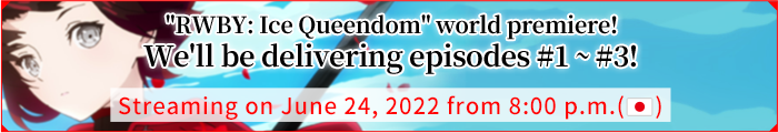RWBY: Ice Queendom world premiere! We'll be delivering episodes #1 ~ #3! LIVE Streaming on June 24, 2022 from 8:00 p.m. 