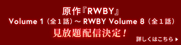 原作『RWBY』 Volume 1（全1話）～RWBY Volume 8（全１話）を見放題配信決定！